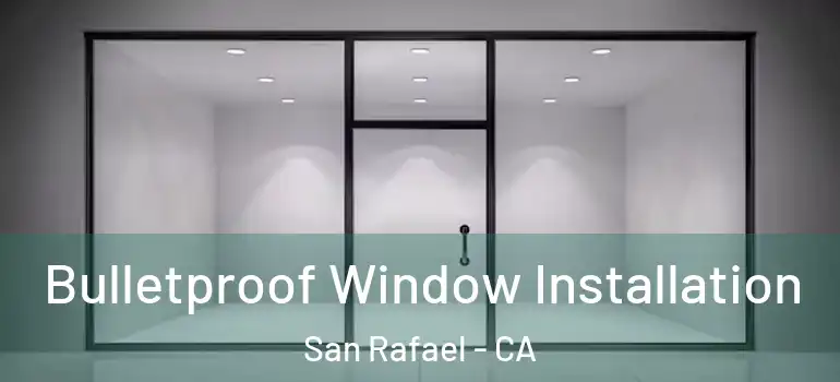  Bulletproof Window Installation San Rafael - CA