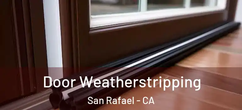  Door Weatherstripping San Rafael - CA