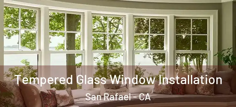  Tempered Glass Window Installation San Rafael - CA